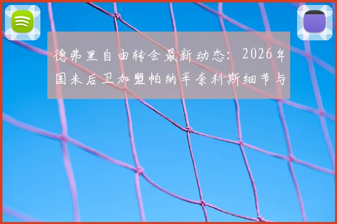 德弗里自由转会最新动态：2026年国米后卫加盟帕纳辛奈科斯细节与薪资全览
