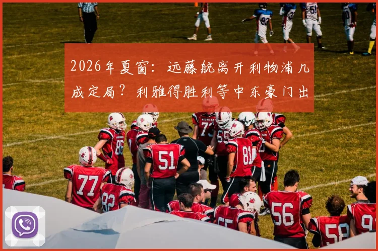 2026年夏窗：远藤航离开利物浦几成定局？利雅得胜利等中东豪门出手争夺，未来下家深度分析