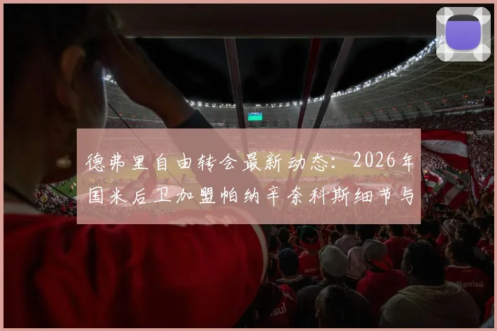德弗里自由转会最新动态:2026年国米后卫加盟帕纳辛奈科斯细节与薪资全览